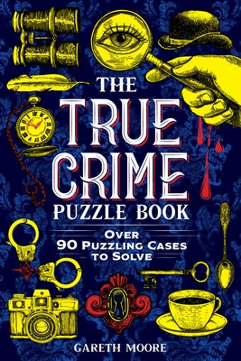 The True Crime Puzzle Book: Over 90 Puzzling Cases to Solve by Moore, Gareth