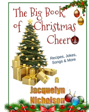 The Big Book of Christmas Cheer: Recipes, Jokes, Songs & More by Nicholson, Jacquelyn