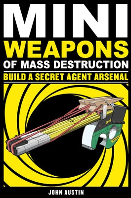 Mini Weapons of Mass Destruction: Build a Secret Agent Arsenal: Volume 2 by Austin, John