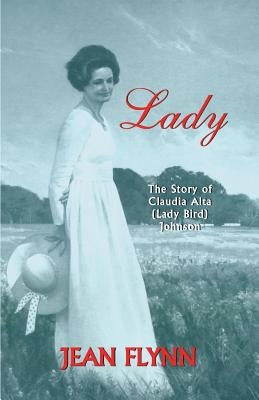 Lady: The Story of Claudia Alta (Lady Bird) Johnson by Flynn, Jean