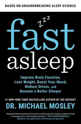 Fast Asleep: Improve Brain Function, Lose Weight, Boost Your Mood, Reduce Stress, and Become a Better Sleeper by Mosley, Michael