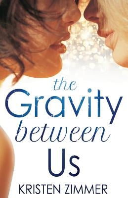 The Gravity Between Us by Zimmer, Kristen