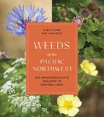 Weeds of the Pacific Northwest: 368 Unwanted Plants and How to Control Them by Gray, Sami