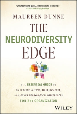 The Neurodiversity Edge: The Essential Guide to Embracing Autism, Adhd, Dyslexia, and Other Neurological Differences for Any Organization by Dunne, Maureen