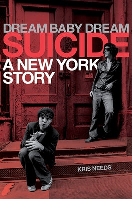 Dream Baby Dream: Suicide - A New York Story by Needs, Kris