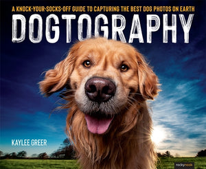 Dogtography: A Knock-Your-Socks-Off Guide to Capturing the Best Dog Photos on Earth by Greer, Kaylee