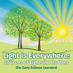 Light is Everywhere: Sources of Light and Its Uses (For Early Learners) by Baby Professor