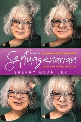 Septuagenarian: love is what happens when I die by Lee, Sherry Quan