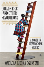 Jollof Rice and Other Revolutions: A Novel in Interlocking Stories by Ogunyemi, Omolola Ijeoma