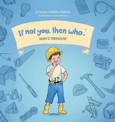 Noah's Treehouse Book 2 in the If Not You Then Who? series that shows kids 4-10 how ideas become useful inventions (8x8 Print on Demand Hard Cover) by Pridham, David