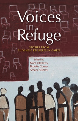 Voices in Refuge: Stories from Sudanese Refugees in Cairo by Eltahawy, Nora