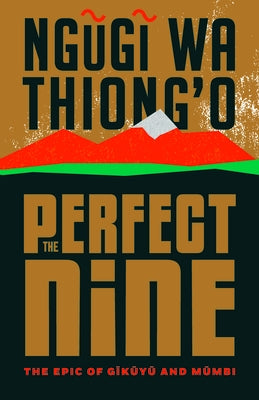 The Perfect Nine: The Epic of G&#297;k&#361;y&#361; And M&#361;mbi by Ngugi Wa Thiong'o