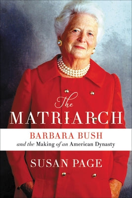 The Matriarch: Barbara Bush and the Making of an American Dynasty by Page, Susan