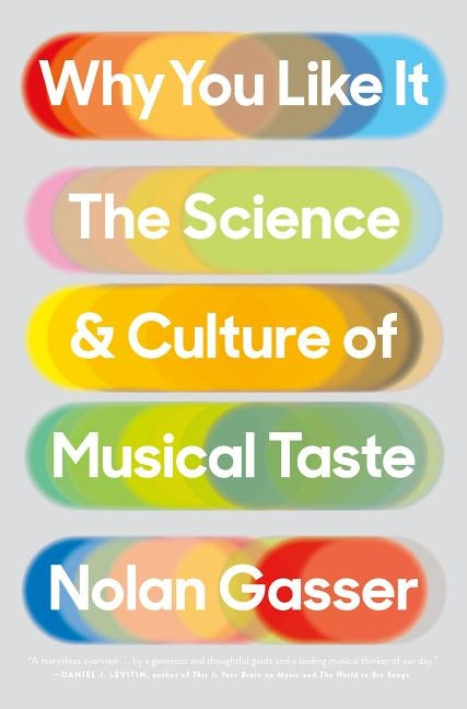 Why You Like It: The Science and Culture of Musical Taste by Gasser, Nolan