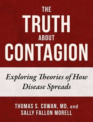 The Truth about Contagion: Exploring Theories of How Disease Spreads by Cowan, Thomas S.