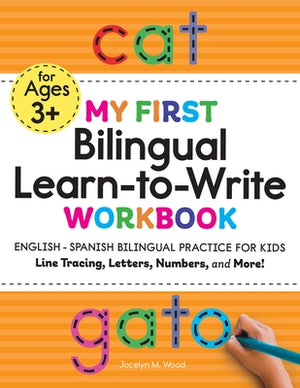 My First Bilingual Learn-To-Write Workbook: English-Spanish Bilingual Practice for Kids: Line Tracing, Letters, Numbers, and More! by Wood, Jocelyn M.