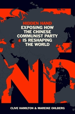 Hidden Hand: Exposing How the Chinese Communist Party Is Reshaping the World by Hamilton, Clive