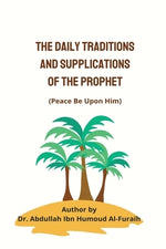 The Daily Traditions and Supplications of the Prophet(pbuh) by Al-Furaih, Abdullah Ibn Humoud