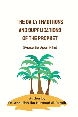 The Daily Traditions and Supplications of the Prophet(pbuh) by Al-Furaih, Abdullah Ibn Humoud