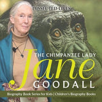 The Chimpanzee Lady: Jane Goodall - Biography Book Series for Kids Children's Biography Books by Dissected Lives