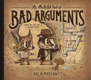 An Illustrated Book of Bad Arguments: Learn the Lost Art of Making Sense by Almossawi, Ali