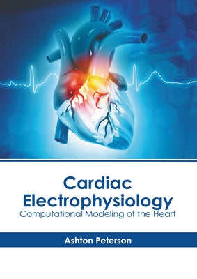 Cardiac Electrophysiology: Computational Modeling of the Heart by Peterson, Ashton