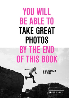 You Will Be Able to Take Great Photos by the End of This Book by Brain, Benedict