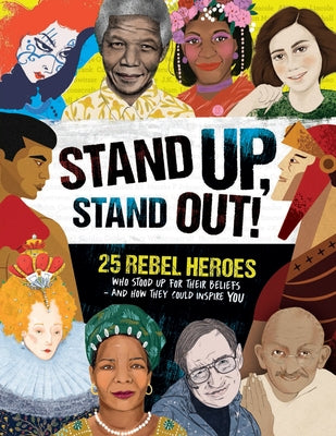 Stand Up, Stand Out!: 25 Rebel Heroes Who Stood Up for Their Beliefs - And How They Could Inspire You by Woodward, Kay