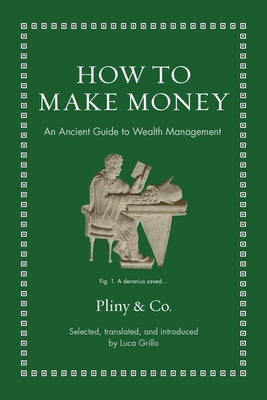 How to Make Money: An Ancient Guide to Wealth Management by Grillo, Luca