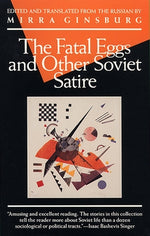 The Fatal Eggs and Other Soviet Satire by Ginsburg, Mirra