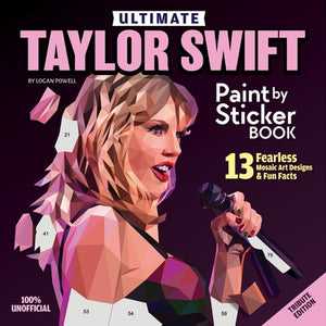 Ultimate Taylor Swift Paint by Sticker Book: 13 Fearless Mosaic Art Designs & Fun Facts by Powell, Logan