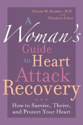 A Woman's Guide to Heart Attack Recovery: How to Survive, Thrive, and Protect Your Heart by Kramer, Harvey M.