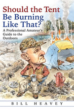 Should the Tent Be Burning Like That?: A Professional Amateur's Guide to the Outdoors by Heavey, Bill