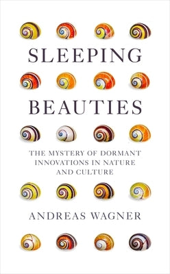 Sleeping Beauties: The Mystery of Dormant Innovations in Nature and Culture by Wagner, Andreas