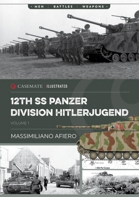 12th SS Panzer Division Hitlerjugend: Volume 1 - From Formation to the Battle of Caen by Afiero, Massimiliano