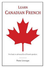 Learn Canadian French: First Edition by L&#233;vesque, Pierre