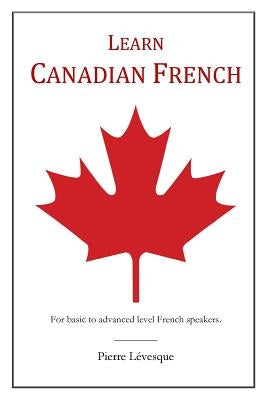 Learn Canadian French: First Edition by L&#233;vesque, Pierre