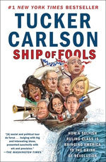 Ship of Fools: How a Selfish Ruling Class Is Bringing America to the Brink of Revolution by Carlson, Tucker