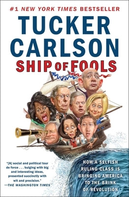 Ship of Fools: How a Selfish Ruling Class Is Bringing America to the Brink of Revolution by Carlson, Tucker