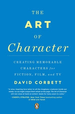 The Art of Character: Creating Memorable Characters for Fiction, Film, and TV by Corbett, David