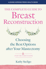 The Complete Guide to Breast Reconstruction: Choosing the Best Options After Your Mastectomy by Steligo, Kathy