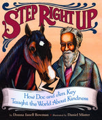 Step Right Up: How Doc and Jim Key Taught the World about Kindness by Bowman, Donna Janell