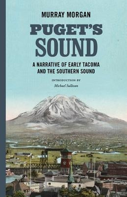 Puget's Sound: A Narrative of Early Tacoma and the Southern Sound by Morgan, Murray