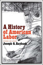 History of American Labor by Rayback, Joseph G.