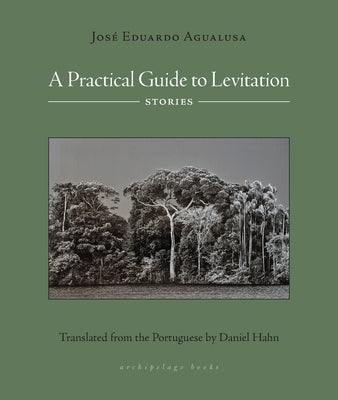 A Practical Guide to Levitation: Stories by Agualusa, Jose Eduardo