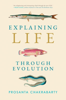 Explaining Life Through Evolution by Chakrabarty, Prosanta