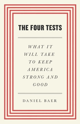 The Four Tests: What It Will Take to Keep America Strong and Good by Baer, Daniel