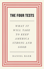 The Four Tests: What It Will Take to Keep America Strong and Good by Baer, Daniel