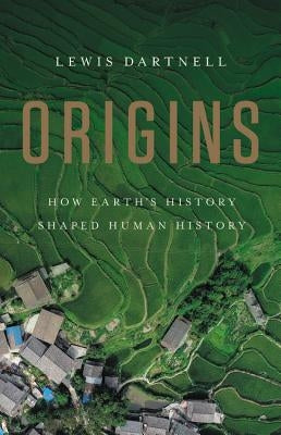 Origins: How Earth's History Shaped Human History by Dartnell, Lewis