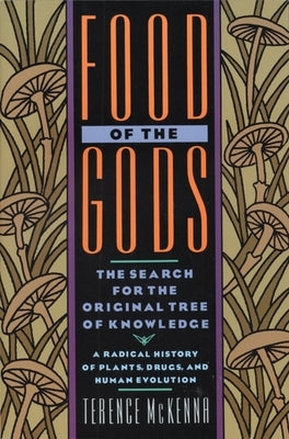 Food of the Gods: The Search for the Original Tree of Knowledge a Radical History of Plants, Drugs, and Human Evolution by McKenna, Terence